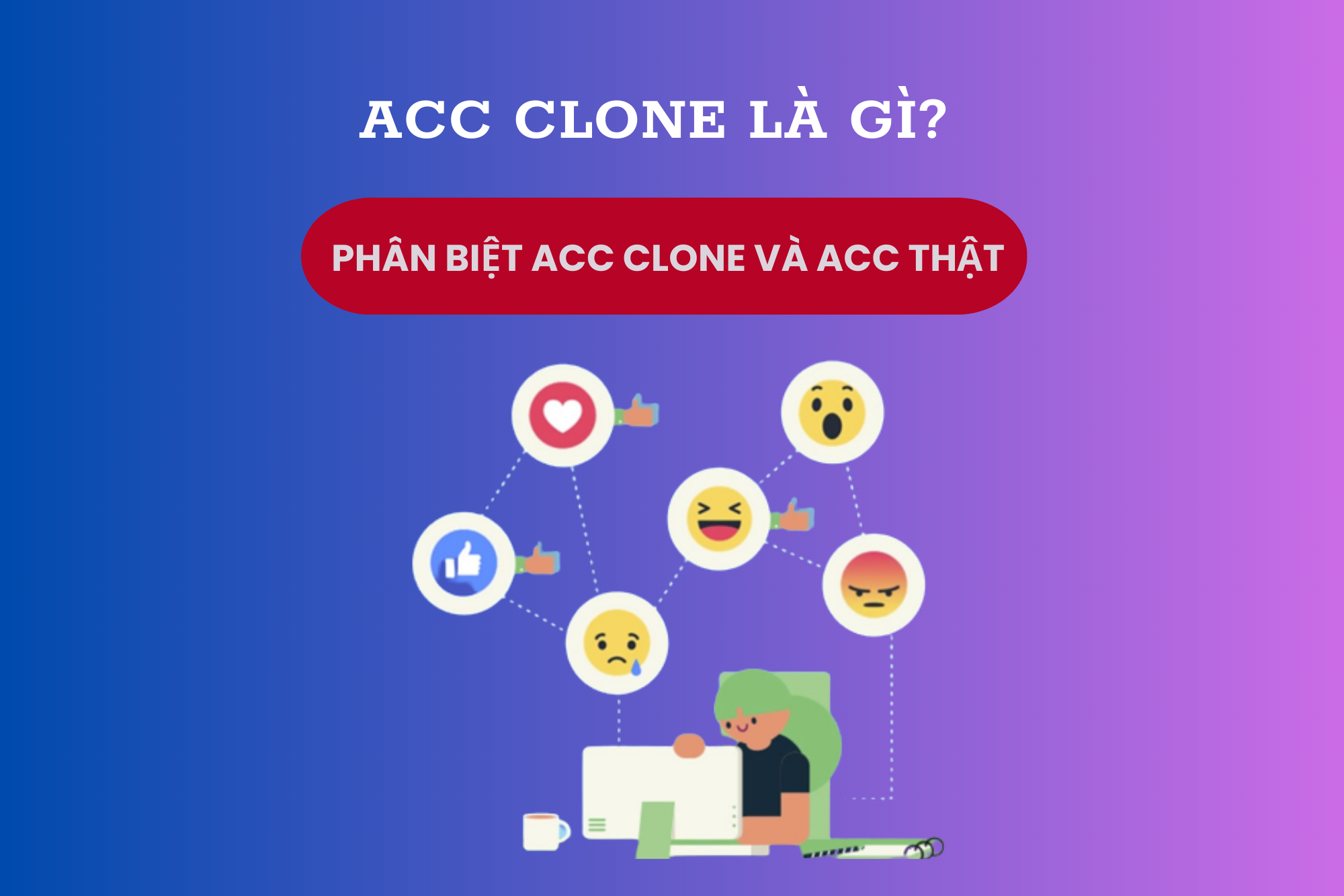 Acc clone là gì? Mục đích tạo acc clone